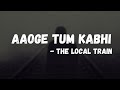 The Local Train Aaoge Tum Kabhi With Lyrics
