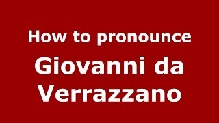 How to pronounce Giovanni Da Verrazzano