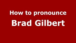 How to pronounce Brad Gilbert