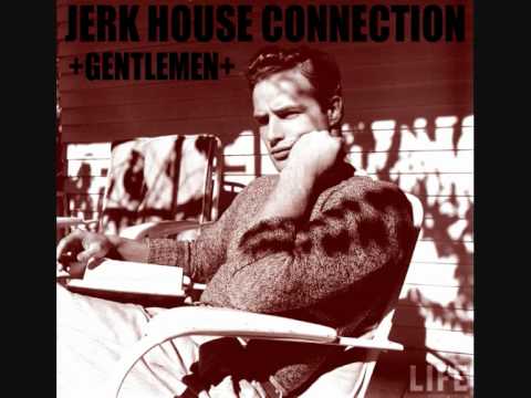 jerk house connection  "gentlemen"