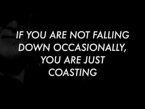 IF YOU ARE NOT FALLING DOWN OCCASIONALLY, YOU ARE JUST COASTING