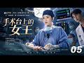 手術台上的女王 EP05 所有人質疑她只是空降主任 下一秒她用一場手術征服整