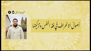 صورة حسين عبدالرازق | أصولُ الانحراف في فقه النفس وتزكيتِها