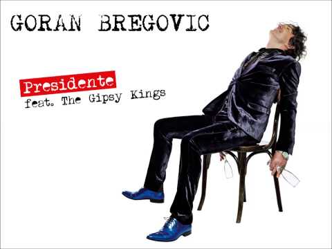 Goran Bragovic - Presidente feat. The Gipsy Kings