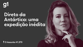 Direto da Antártica - uma expedição inédita | O ASSUNTO