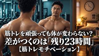 筋トレを頑張っても体が変わらない？差がつくのは「残り23時間」【筋トレモチベーション】
