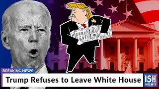 Trump Refuses to Leave White House