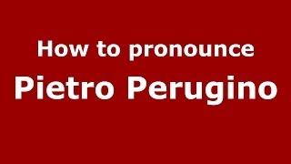 How to pronounce Pietro Perugino
