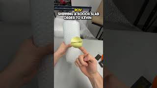 Shipping a 6000$ Slab Order to Kevin
