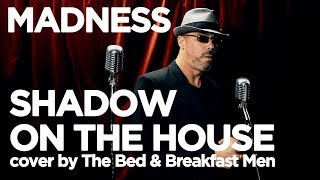 Shadow On The House - Madness cover by The Bed &amp; Breakfast Men