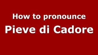 How to pronounce Pieve Di Cadore
