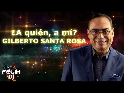 a quien a mi gilberto santa rosa video letra