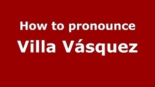 How to pronounce Villa Vásquez