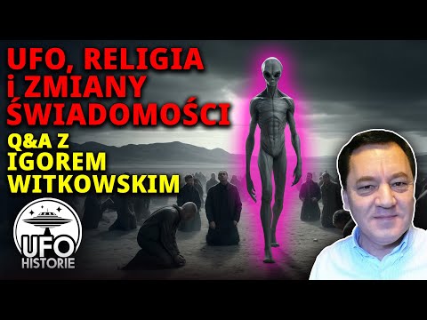 Igor Witkowski: Obcy, religia i zmiany świadomości - ufo historie