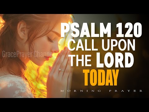 Psalm 120: Call Upon the Lord Today | 30 Minutes of Prayer to Start Your Day | Morning Prayer