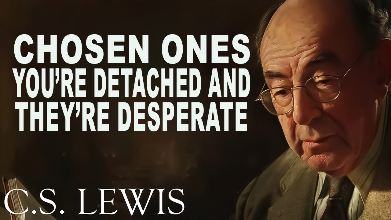 STOP WORRYING! CHOSEN ONES, YOU’RE DETACHED AND THEY’RE DESPERATE | C.S. Lewis