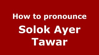 How to pronounce Solok Ayer Tawar