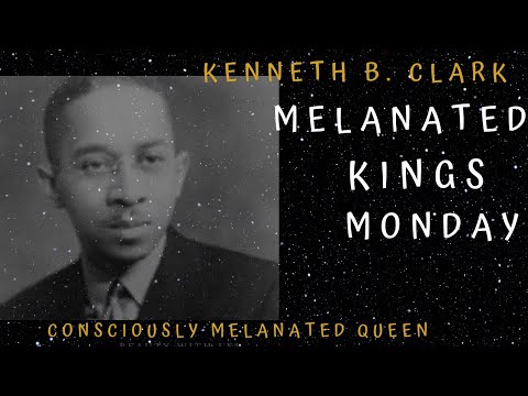 Kenneth B. Clark| Melanated Kings Monday | Consciously Melanated Queen