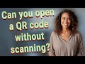 Can you open a QR code without scanning?