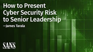 How to Present Cyber Security Risk to Senior Leadership | SANS Webcast