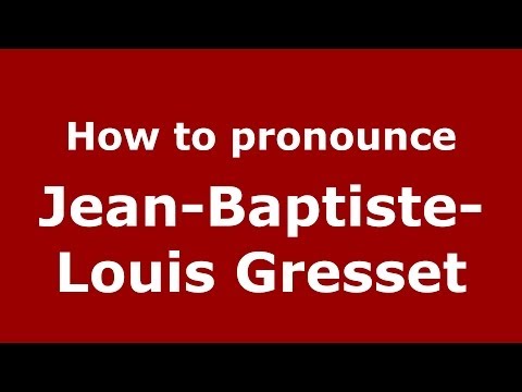 How to pronounce Jean-Baptiste-Louis Gresset (French/France) - PronounceNames.com