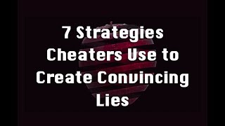 7 Strategies Cheaters Use to Create Convincing Lies