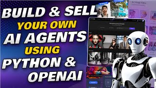 Build & Sell Your Own AI Agents and AI Applications using Python & OpenAI from Scratch