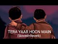 Tera Yaar Hoon Main(Slowed+Reverb) |Sonu ke titu ki sweety - Tera yaar hoon main|@music|Use 🎧|