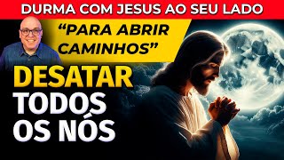 ORAÇÃO PARA DESATAR TODOS OS NÓS | PARA OUVIR DORMINDO