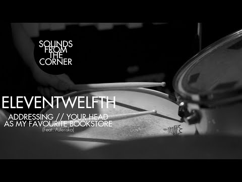eleventwelfth - Addressing // Your Head As My Favourite Bookstore (Feat. Asteriska) |  Session #32