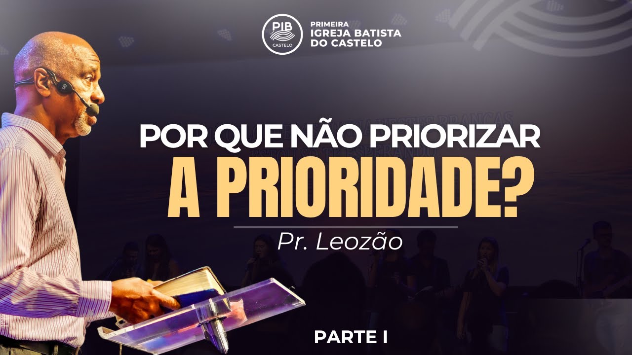 POR QUE NÃO PRIORIZAR A PRIORIDADE ? | PR LEOZÃO | PIB CASTELO| 06/10/24 | 10H
