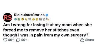 Am I wrong for losing it at my mom when she forced me to remove her stitches even when I was in pain