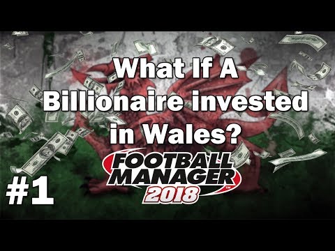 FM18 Experiment - What if a Billionaire invested in Wales? - Football Manager 2018 Experiment