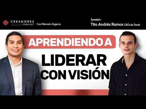 ¿Cómo liderar con visión? | Con Tito Andrés Ramos, CEO de Torch.