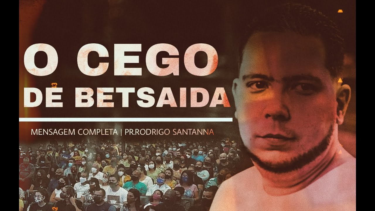 O CEGO DE BETSAIDA | PREGAÇÃO COMPLETA | PR.RODRIGO SANTANNA