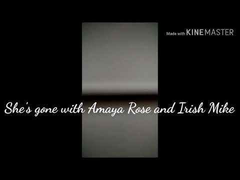 She's gone with Amaya Rose and Irish Mike
