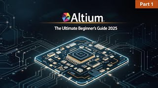 Altium: The Ultimate Beginner's Guide (2025) Part 1