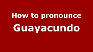 How to pronounce Guayacundo