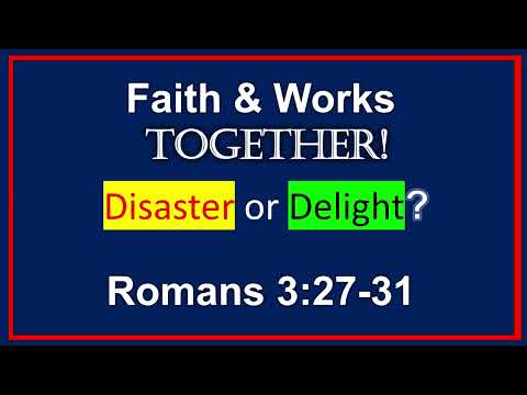 Romans 03 27 31   Faith & Works Together   Disaster or Delight