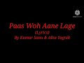 Song Paas Woh Aane Lage Lyrics By Kumar Sanu Alka Yagnik