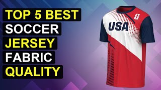 Top 5 Best Soccer Jersey Fabric Quality 2026 | Top Soccer Jersey Fabric Quality