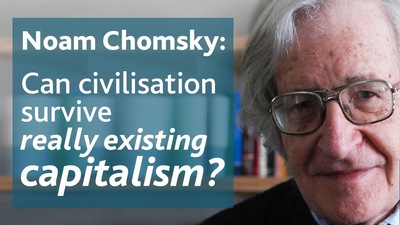 Can civilisation survive really existing capitalism? | Noam Chomsky