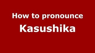 How to pronounce Kasushika