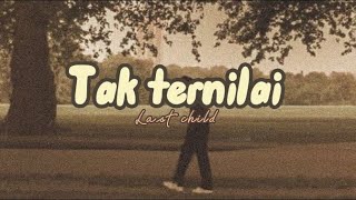 TAK TERNILAI - LAST CHILD (lyric)