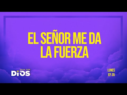 Vaya Con Dios Ep.35 - El Señor me da la fuerza.