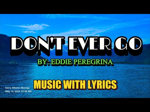 EDDIE PEREGRINA'S MUSIC HITS " DON'T EVER GO " A CLASSIC OPM LOVE SONG WITH LYRICS
