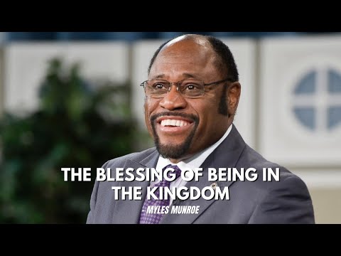 The Blessing of being in the Kingdom - Myles Munroe