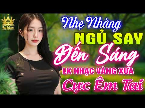 LK Bolero HAY NHẤT HIỆN NAY - Ca Nhạc Trữ Tình CỰC ÊM TAI Ru Ngủ Về Đêm, Nhạc Vàng Xưa Toàn Bài Hay