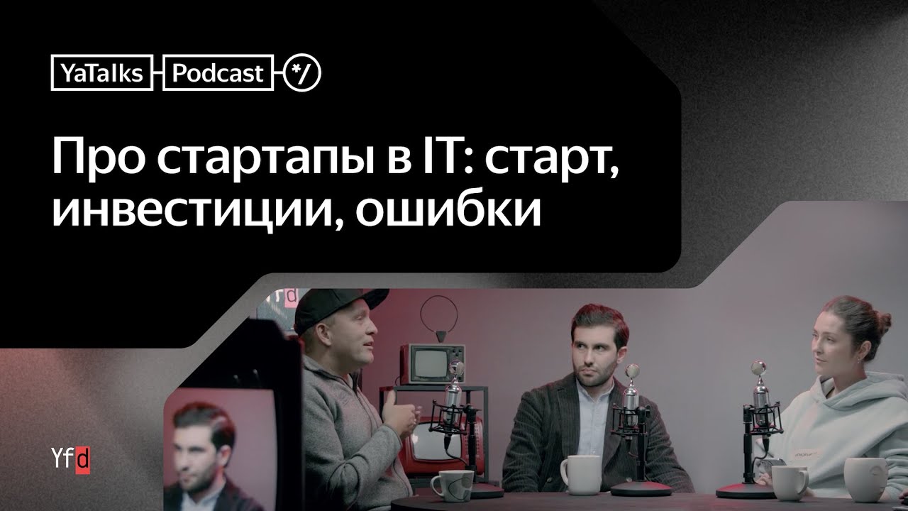 Подкаст YaTalks. Про стартапы в IT: старт, инвестиции, ошибки