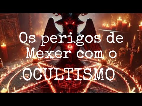 OS PERIGOS DE MEXER COM O OCULTISMO